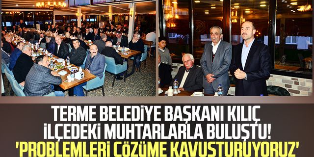 Terme Belediye Başkanı Ali Kılıç ilçedeki muhtarlarla buluştu! 'Problemleri çözüme kavuşturuyoruz'