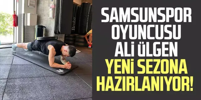 Samsunspor oyuncusu Ali Ülgen yeni sezona hazırlanıyor!