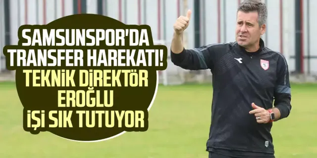 Samsunspor'da transfer harekatı! Teknik Direktör Hüseyin Eroğlu işi sıkı tutuyor