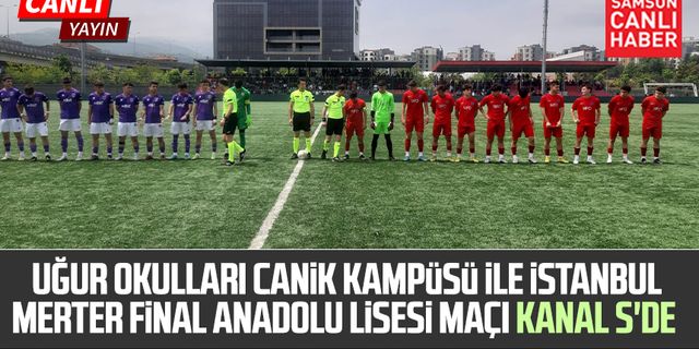 Uğur Okulları Canik Kampüsü ile İstanbul Merter Final Anadolu Lisesi final maçı Kanal S'de