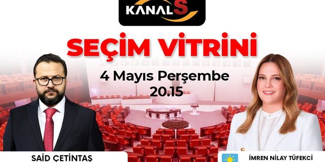 İmren Nilay Tüfekci'nin konuk olacağı Seçim Vitrini 4 Mayıs Perşembe Kanal S ekranlarında