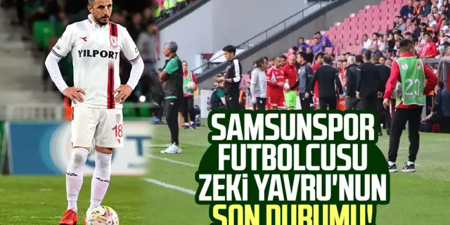 Samsunspor futbolcusu Zeki Yavru'nun son durumu!
