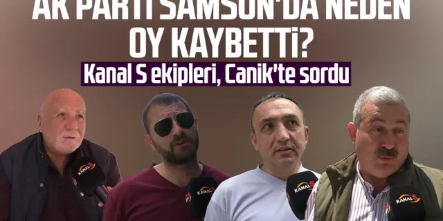 Kanal S ekipleri, Canik'te sordu: AK Parti Samsun'da neden oy kaybetti?