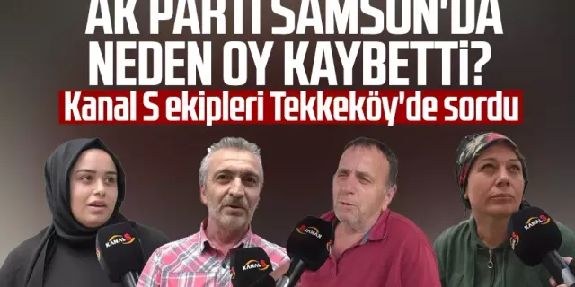 Kanal S ekipleri Tekkeköy'de sordu: AK Parti Samsun'da neden oy kaybetti?