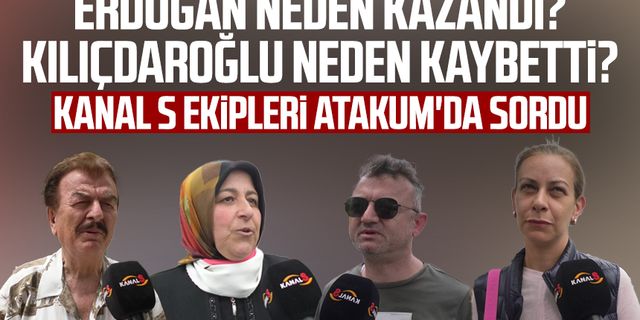Kanal S ekipleri Atakum'da sordu: Erdoğan neden kazandı? Kılıçdaroğlu neden kaybetti?