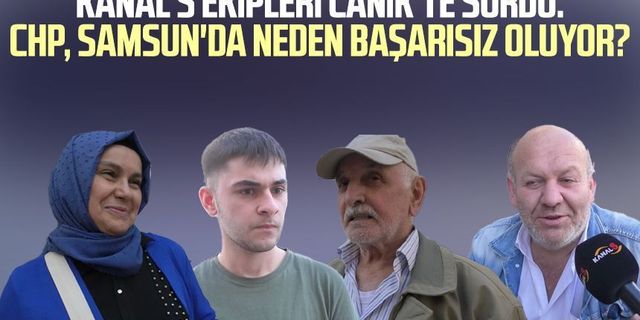 Kanal S ekipleri Canik'te sordu: CHP, Samsun'da neden başarısız oluyor?