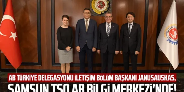 AB Türkiye Delegasyonu İletişim Bölüm Başkanı Janusauskas, Samsun TSO AB Bilgi Merkezi'nde!