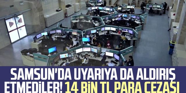 Samsun'da uyarıya da aldırış etmediler! 14 bin TL para cezası