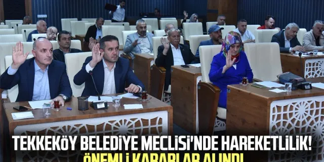 Tekkeköy Belediye Meclisi'nde hareketlilik! Önemli kararlar alındı