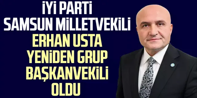 İYİ Parti Samsun Milletvekili Erhan Usta yeniden Grup Başkanvekili oldu