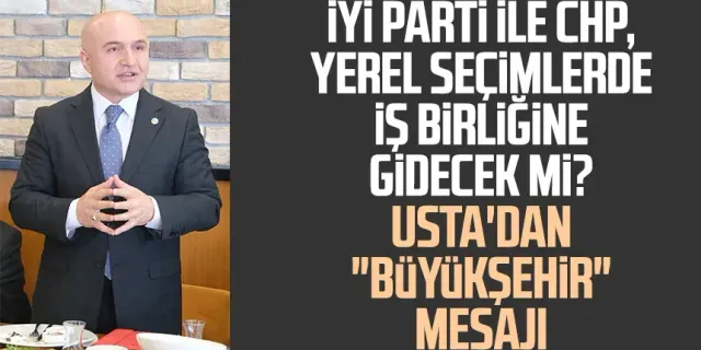 İYİ Parti ile CHP, yerel seçimlerde iş birliğine gidecek mi? Erhan Usta'dan "büyükşehir" mesajı