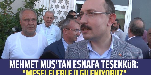 TBMM Plan ve Bütçe Komisyonu Başkanı Mehmet Muş'tan esnafa teşekkür:"Meselelerle ilgileniyoruz"
