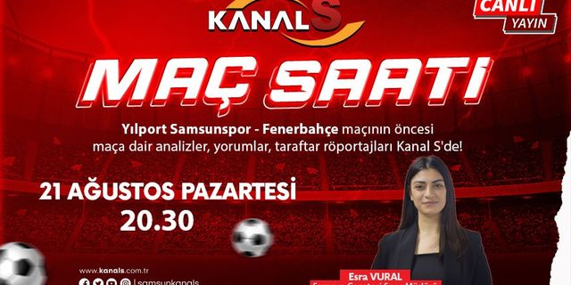 Yılport Samsunspor- Fenerbahçe maç heyecanı Maç Saati ile Kanal S ekranlarında