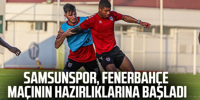 Yılport Samsunspor, Fenerbahçe maçının hazırlıklarına başladı