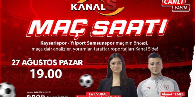 Kayserispor - Yılport Samsunspor maç heyecanı Maç Saati ile Kanal S ekranlarında