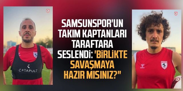 Samsunspor'un takım kaptanları taraftara seslendi: "Birlikte savaşmaya hazır mısınız?"