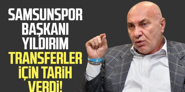 Yılport Samsunspor Başkanı Yüksel Yıldırım transferler için tarih verdi!