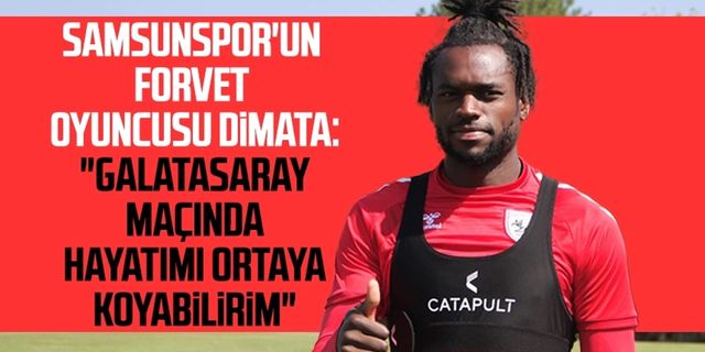 Samsunspor'un forvet oyuncusu Dimata: "Galatasaray maçında hayatımı ortaya koyabilirim"