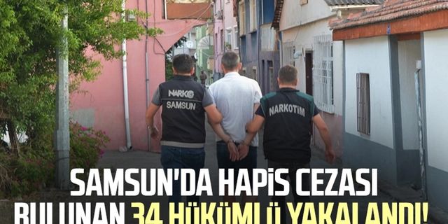 Samsun'da hapis cezası bulunan 34 hükümlü yakalandı!