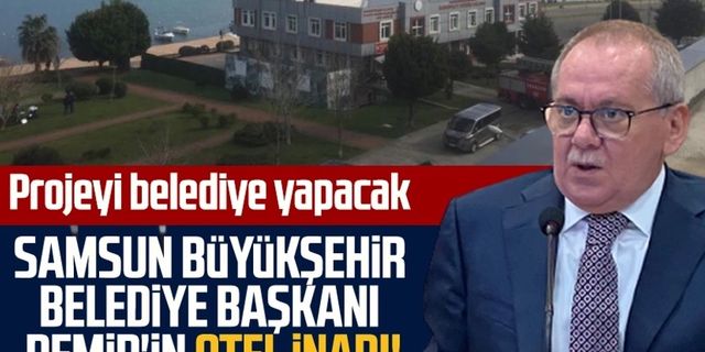 Samsun Büyükşehir Belediye Başkanı Mustafa Demir'in otel inadı! Projeyi belediye yapacak