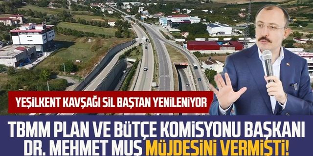 TBMM Plan ve Bütçe Komisyonu Başkanı Dr. Mehmet Muş müjdesini vermişti! Yeşilkent Kavşağı sil baştan yenileniyor
