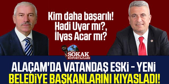 Alaçam'da vatandaş eski - yeni belediye başkanlarını kıyasladı! Alaçam'da İlyas Acar başarılı çıktı