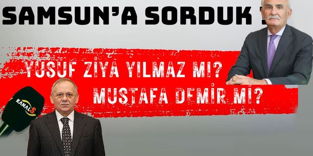 Samsun'da  vatandaş eski - yeni belediye başkanlarını kıyasladı! Yusuf Ziya Yılmaz mı? Mustafa Demir mi?