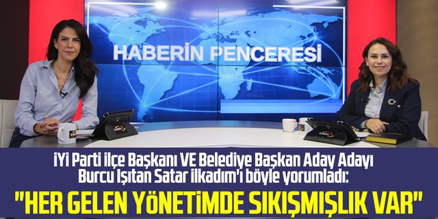 İYİ Parti ilçe Başkanı Burcu Işıtan Satar İlkadım'ı böyle yorumladı: "Her gelen yönetimde sıkışmışlık var"