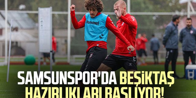 Samsunspor'da Beşiktaş hazırlıkları başlıyor!