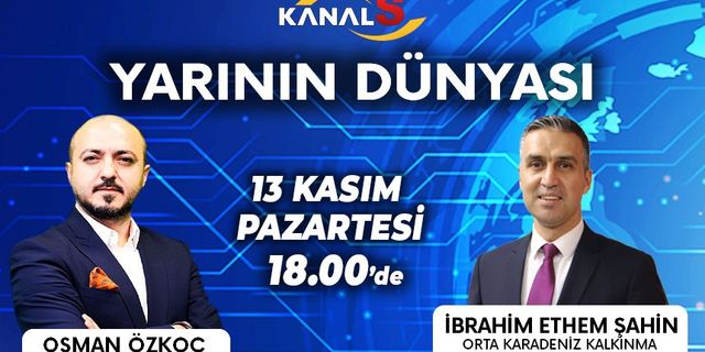 Osman Özkoç ile Yarının Dünyası 13 Kasım Pazartesi Kanal S ekranlarında