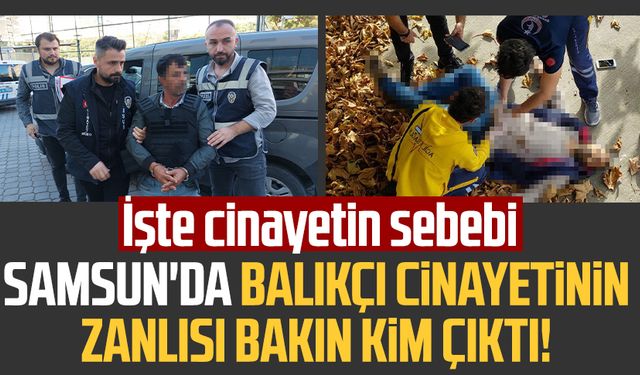 Samsun'da balıkçı cinayetinin zanlısı bakın kim çıktı! İşte Samsun'daki cinayetin sebebi