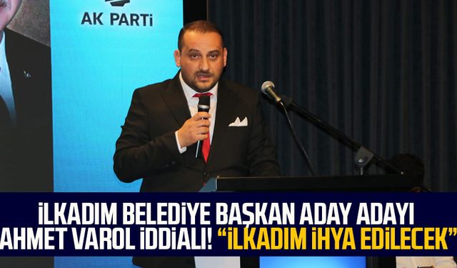 İlkadım Belediye Başkan Aday Adayı Ahmet Varol iddialı: "İlkadım ihya edilecek"