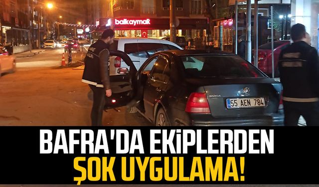 Bafra'da ekiplerden şok uygulama!