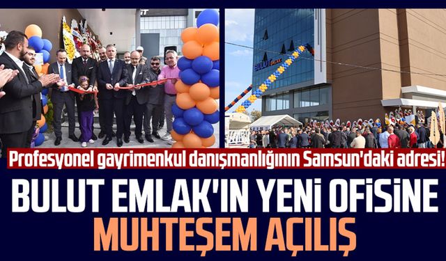 Profesyonel gayrimenkul danışmanlığının Samsun'daki adresi! Bulut Emlak'ın yeni ofisine muhteşem açılış