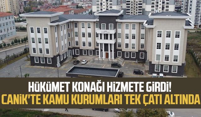 Hükümet Konağı hizmete girdi! Canik'te kamu kurumları tek çatı altında