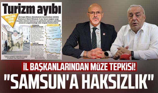 Samsun'da İl Başkanlarından müze tepkisi! "Samsun'a haksızlık"