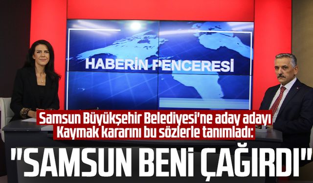 Samsun Büyükşehir Belediyesi'ne aday adayı Osman Kaymak kararını bu sözlerle tanımladı: "Samsun beni çağırdı"