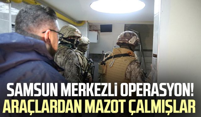 Samsun merkezli operasyon! Araçlardan mazot çalmışlar