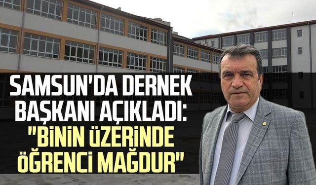 Samsun'da dernek başkanı açıkladı: "Binin üzerinde öğrenci mağdur"