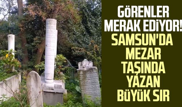 Görenler merak ediyor! Samsun'da mezar taşında yazan büyük sır