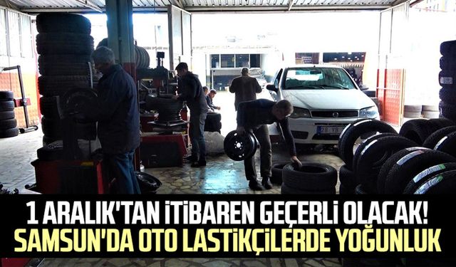 1 Aralık'tan itibaren geçerli olacak! Samsun'da oto lastikçilerde yoğunluk