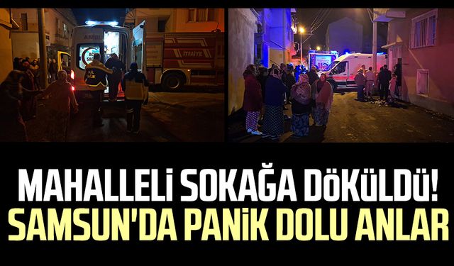 Mahalleli sokağa döküldü! Samsun'da panik dolu anlar