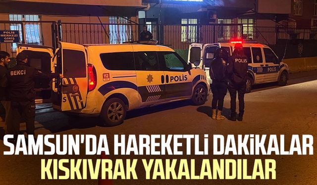 Samsun'da hareketli dakikalar! Kıskıvrak yakalandılar