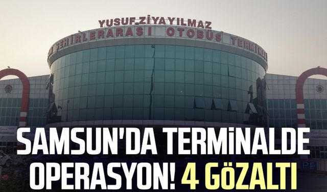 Samsun'da terminalde operasyon! 4 gözaltı