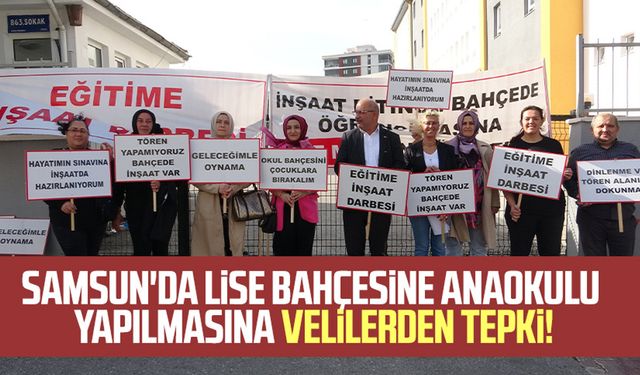 Samsun'da lise bahçesine anaokulu yapılmasına velilerden tepki!