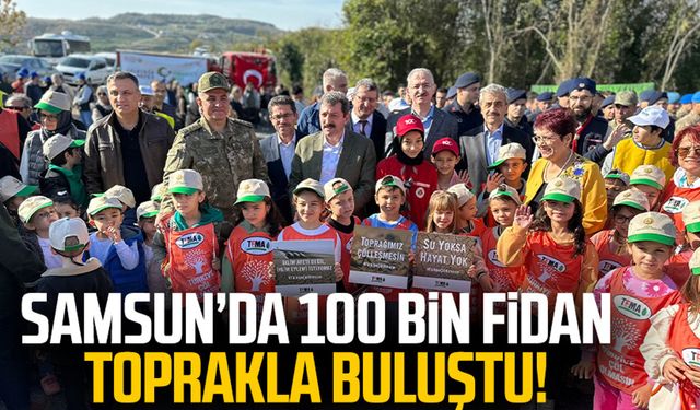 Samsun’da 100 bin fidan toprakla buluştu!