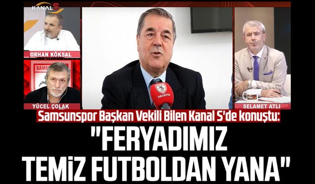 Samsunspor Başkan Vekili Veysel Bilen Kanal S'de konuştu: "Feryadımız temiz futboldan yana"