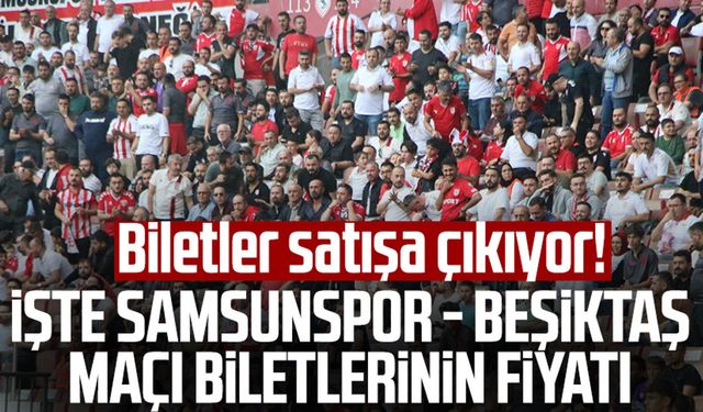 Biletler satışa çıkıyor! İşte Samsunspor - Beşiktaş maçı biletlerinin fiyatı