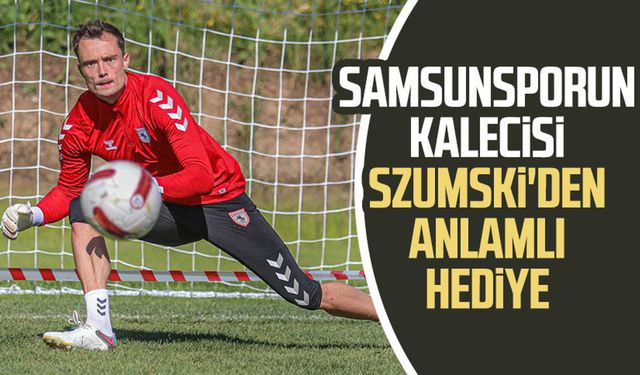 Samsunsporun kalecisi Szumski'den anlamlı hediye