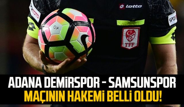 Adana Demirspor - Yılport Samsunspor maçının hakemi belli oldu!